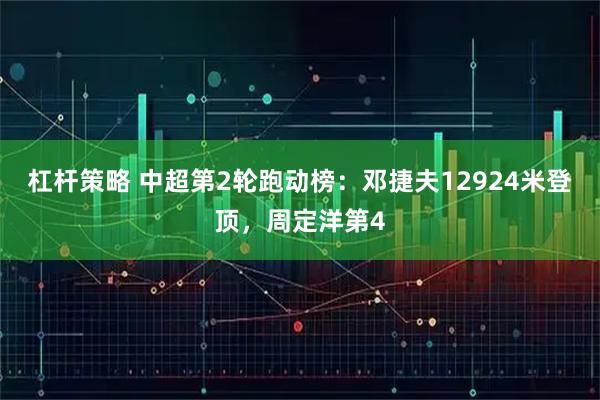 杠杆策略 中超第2轮跑动榜：邓捷夫12924米登顶，周定洋第4